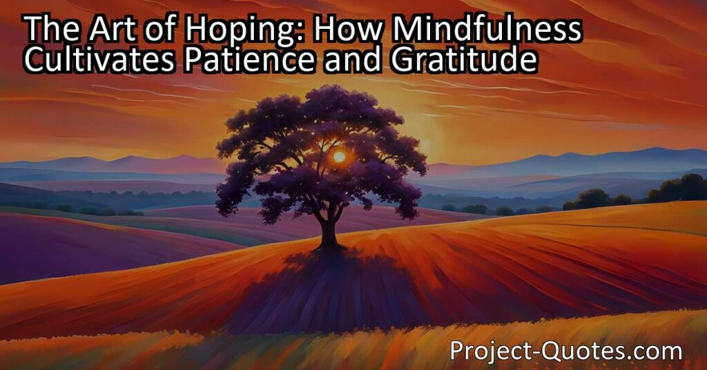 "The Art of Hoping: How Mindfulness Cultivates Patience and Gratitude" delves into the concept of patience as an art form