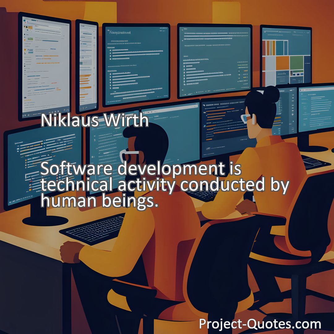 Freely Shareable Quote Image Software development is technical activity conducted by human beings.