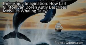 Carl Clinton Van Doren aptly describes how Herman Melville's imagination brings his whaling tale to life in Moby-Dick. Melville's extensive knowledge of whaling
