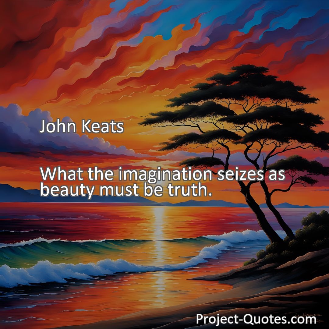 Freely Shareable Quote Image What the imagination seizes as beauty must be truth.