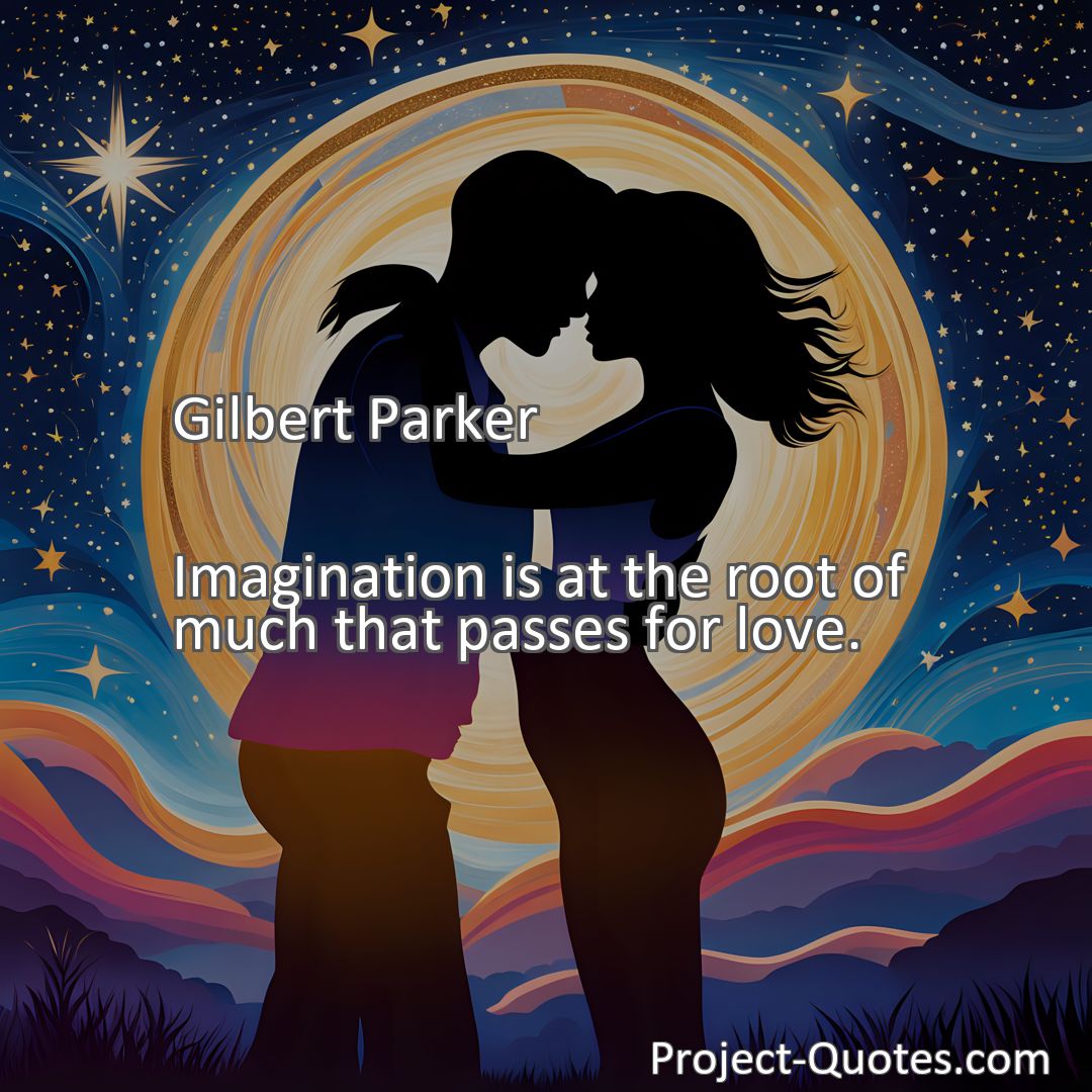 Freely Shareable Quote Image Imagination is at the root of much that passes for love.