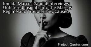 Imelda Marcos' candid nature and willingness to give interviews caused trouble for the Marcos regime and her husband