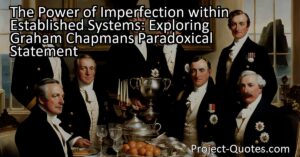 The Power of Imperfection within Established Systems: Exploring Graham Chapman's Paradoxical Statement reveals important insights about human nature