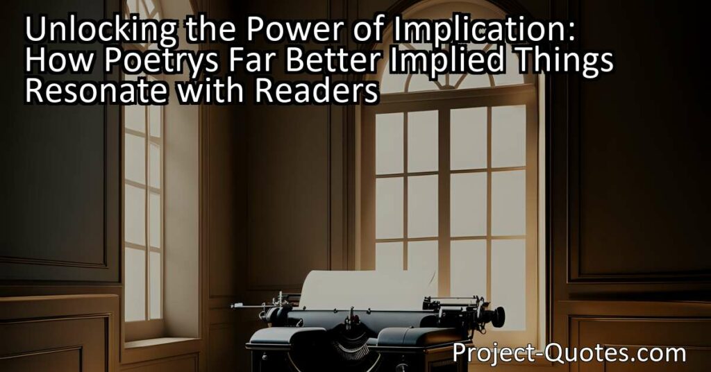 Poetry's true power lies in its ability to subtly imply ideas and emotions rather than directly stating them. By embracing implication