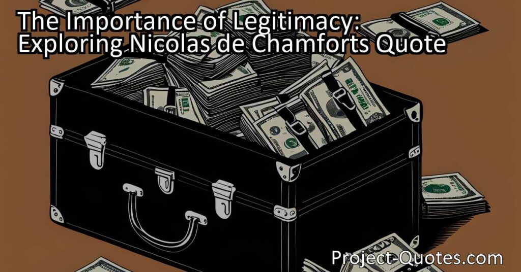 The Importance of Legitimacy: Exploring Nicolas de Chamfort's Quote