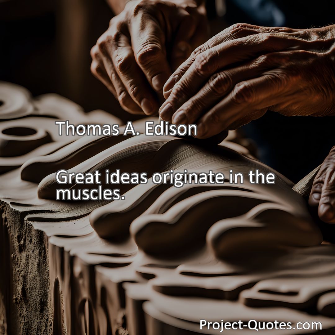 Freely Shareable Quote Image Great ideas originate in the muscles.
