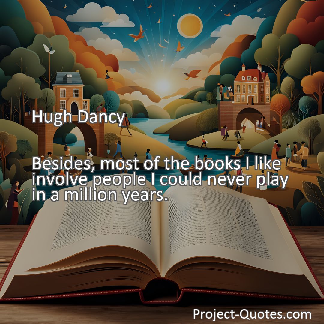 Freely Shareable Quote Image Besides, most of the books I like involve people I could never play in a million years.