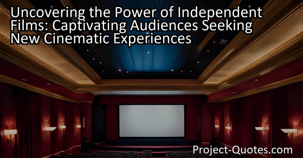 Uncovering the Power of Independent Films: Captivating Audiences Seeking New Cinematic Experiences