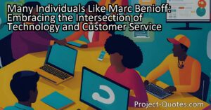 Many individuals like Marc Benioff have a passion for both technology and customer service. This combination is essential in the modern digital age