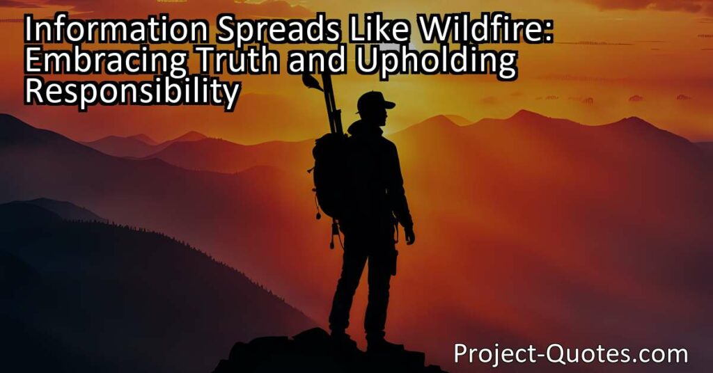 Information Spreads Like Wildfire: Embracing Truth and Upholding Responsibility