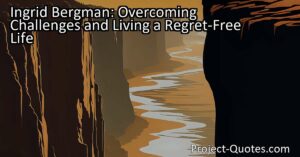 Ingrid Bergman: Overcoming Challenges and Living a Regret-Free Life