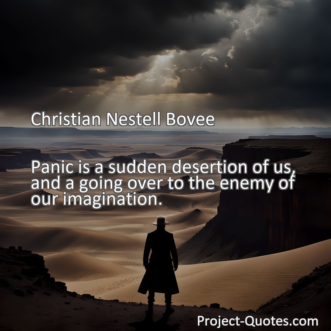 Freely Shareable Quote Image Panic is a sudden desertion of us, and a going over to the enemy of our imagination.