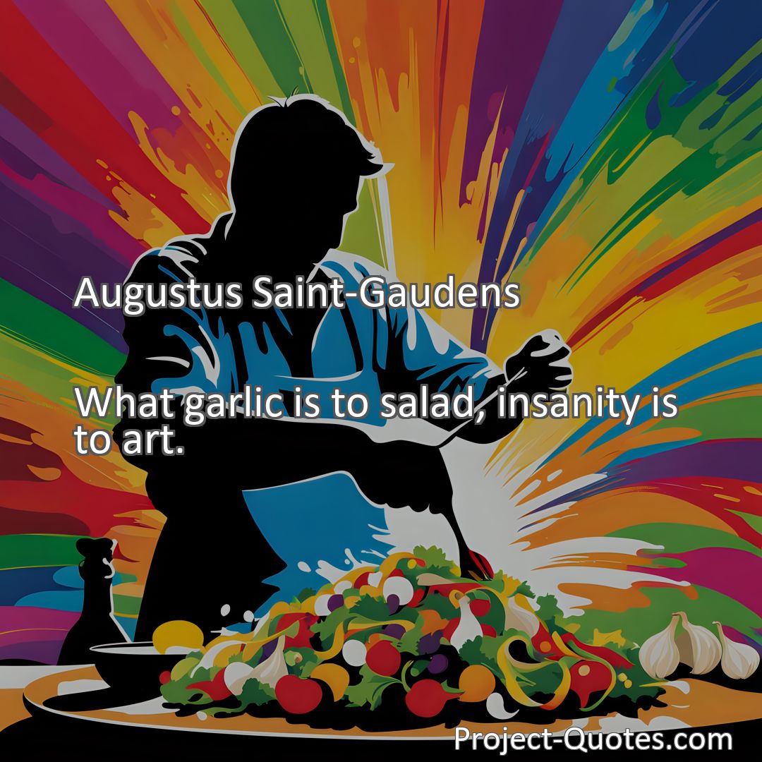 Freely Shareable Quote Image What garlic is to salad, insanity is to art.
