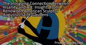 The Intriguing Connection Between Insanity and Art: Insights from Renowned American Sculptor Augustus Saint-Gaudens