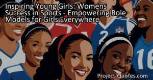 Inspiring Young Girls: Women's Success in Sports - Empowering Role Models for Girls Everywhere