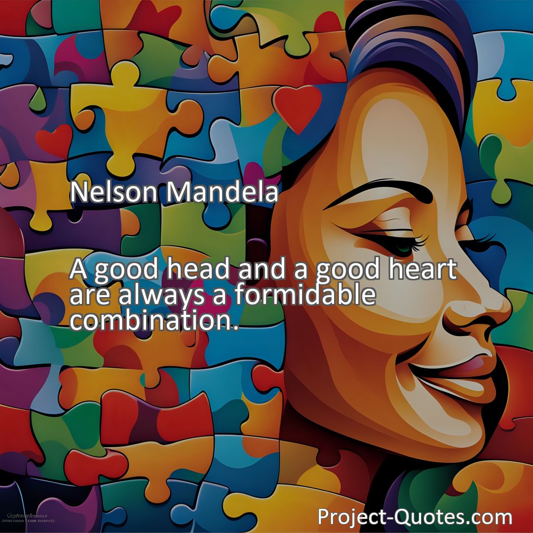 Freely Shareable Quote Image A good head and a good heart are always a formidable combination.