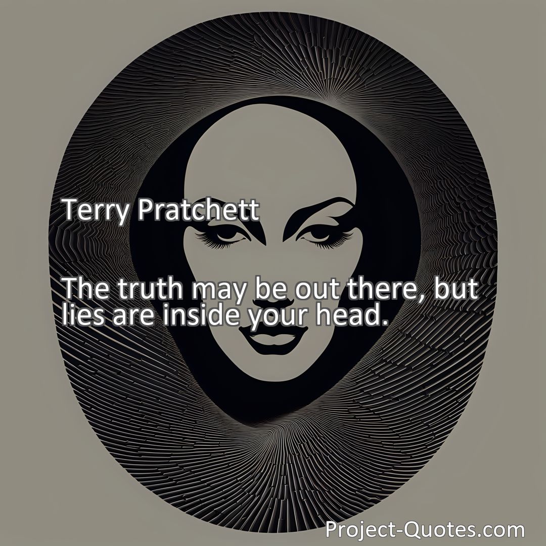 Freely Shareable Quote Image The truth may be out there, but lies are inside your head.
