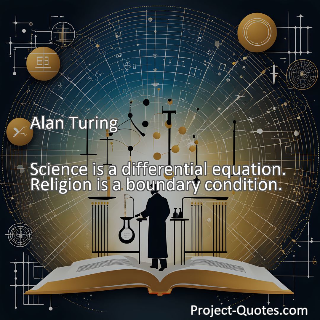 Freely Shareable Quote Image Science is a differential equation. Religion is a boundary condition.