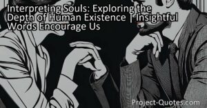 Interpreting Souls: Exploring the Depth of Human Existence | Insightful Words Encourage Us