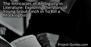 "Exploring the Intricacies of Scout Finch's Journey in To Kill a Mockingbird: Unveiling the Power of Ambiguity in Literature"