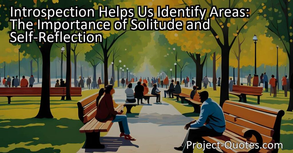 Introspection Helps Us Identify Areas: The Importance of Solitude and Self-Reflection