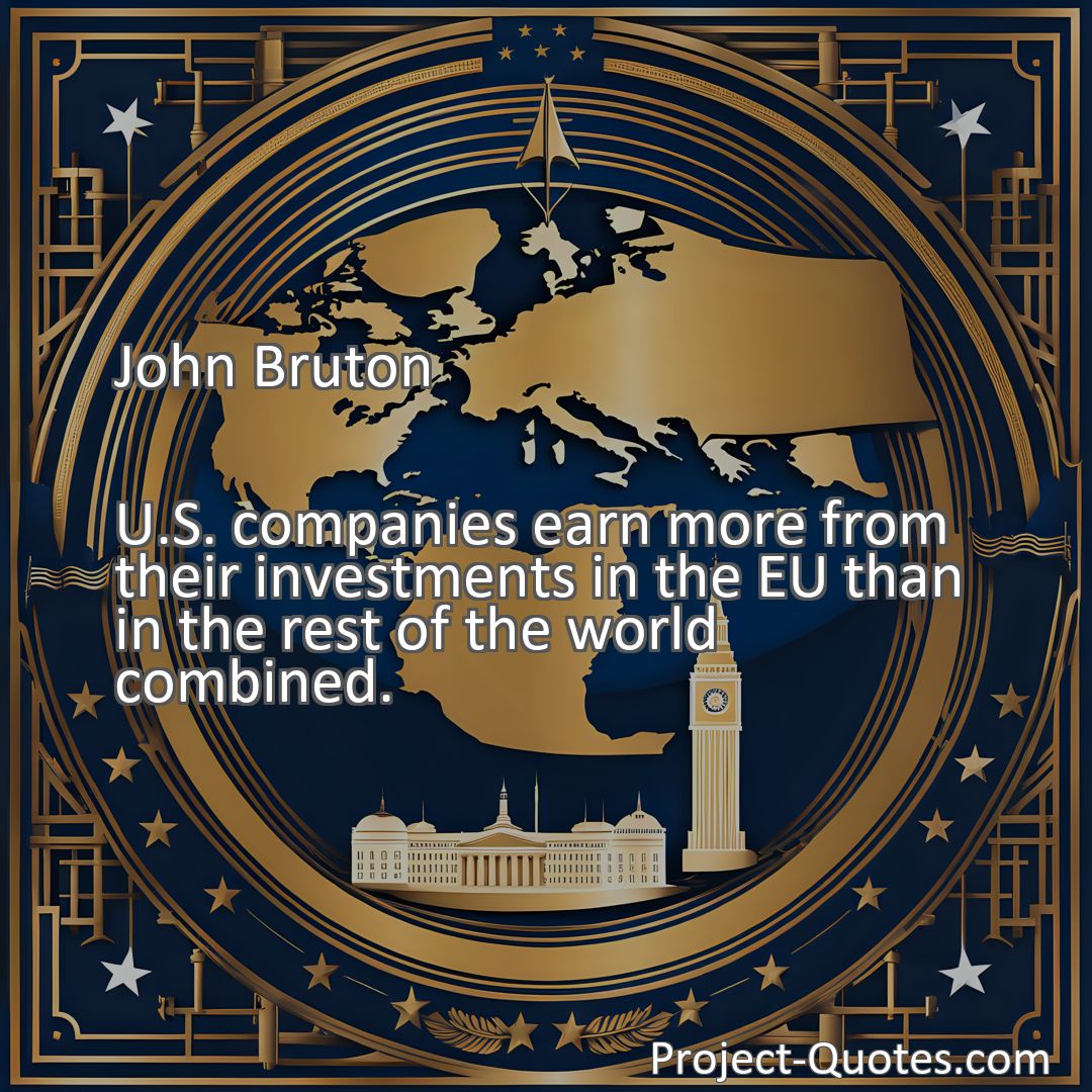 Freely Shareable Quote Image U.S. companies earn more from their investments in the EU than in the rest of the world combined.