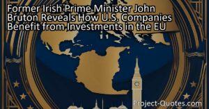 Former Irish Prime Minister John Bruton reveals how U.S. companies benefit from their investments in the EU. This article explores why U.S. companies choose to invest in the EU