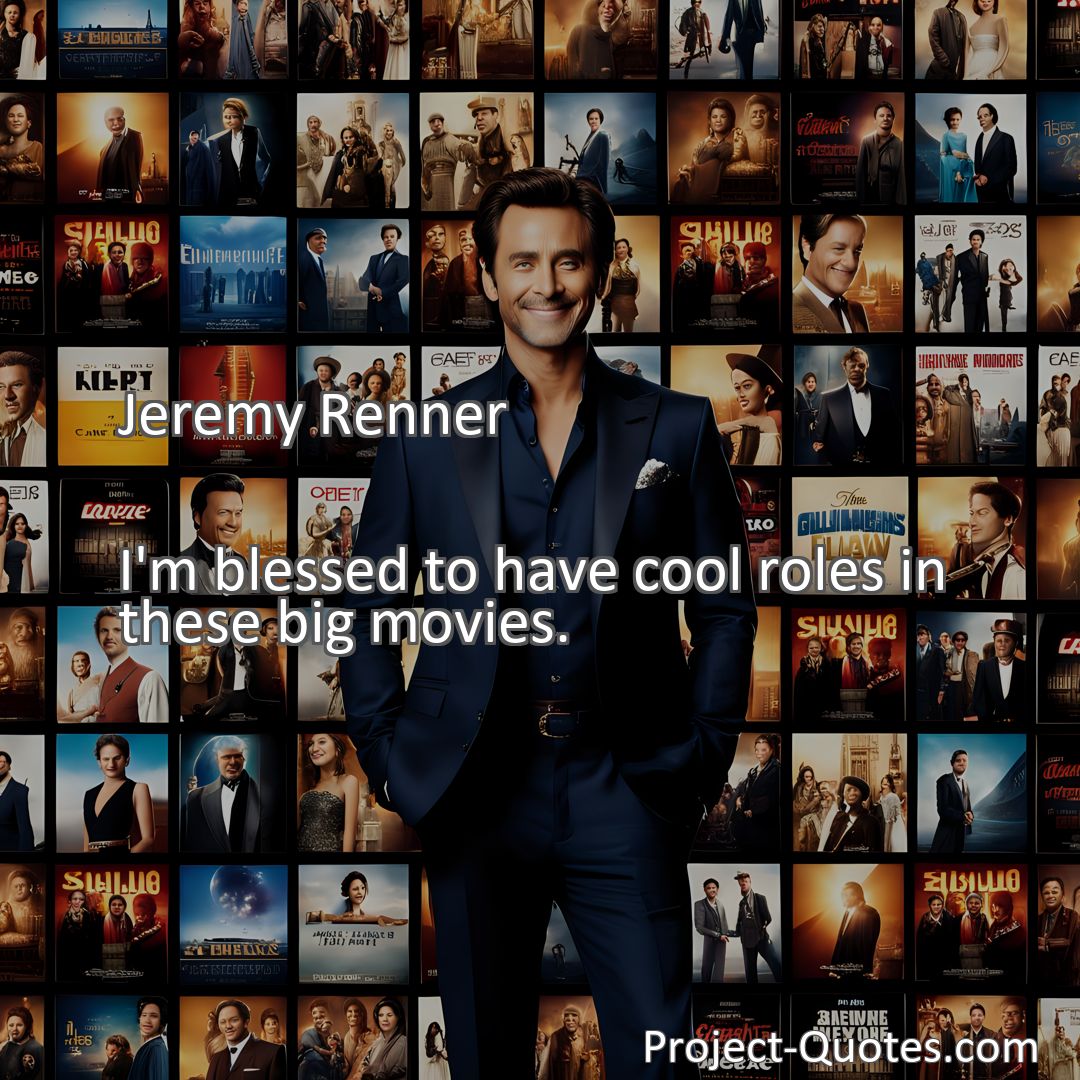 Freely Shareable Quote Image I'm blessed to have cool roles in these big movies.