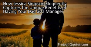 How Jessica Simpson Eloquently Captures the Unique Benefits of Having Your Dad as a Manager