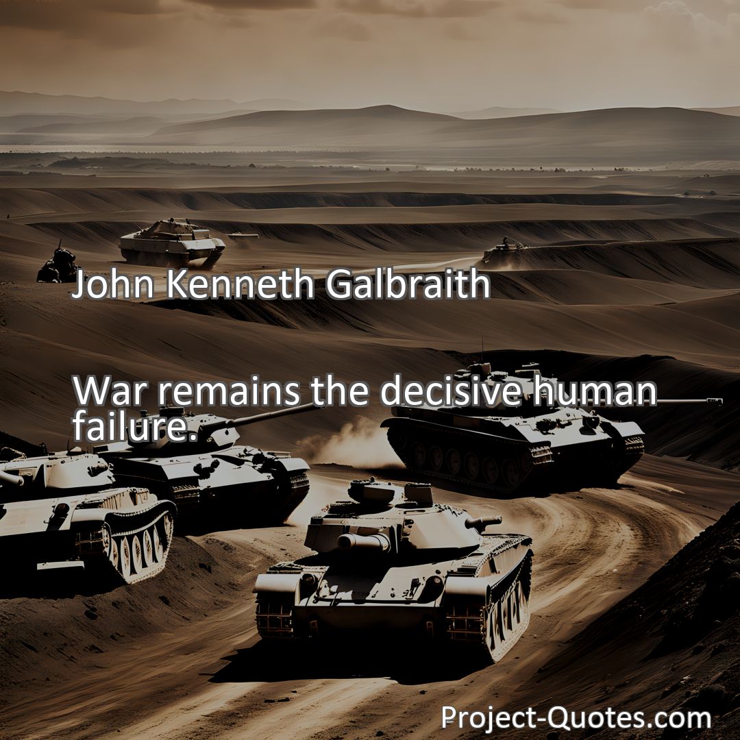 Freely Shareable Quote Image War remains the decisive human failure.