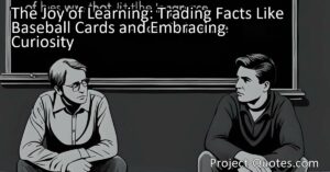 In "The Joy of Learning: Trading Facts Like Baseball Cards and Embracing Curiosity