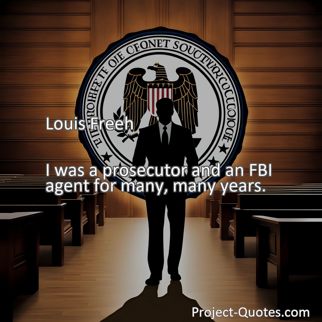 Freely Shareable Quote Image I was a prosecutor and an FBI agent for many, many years.