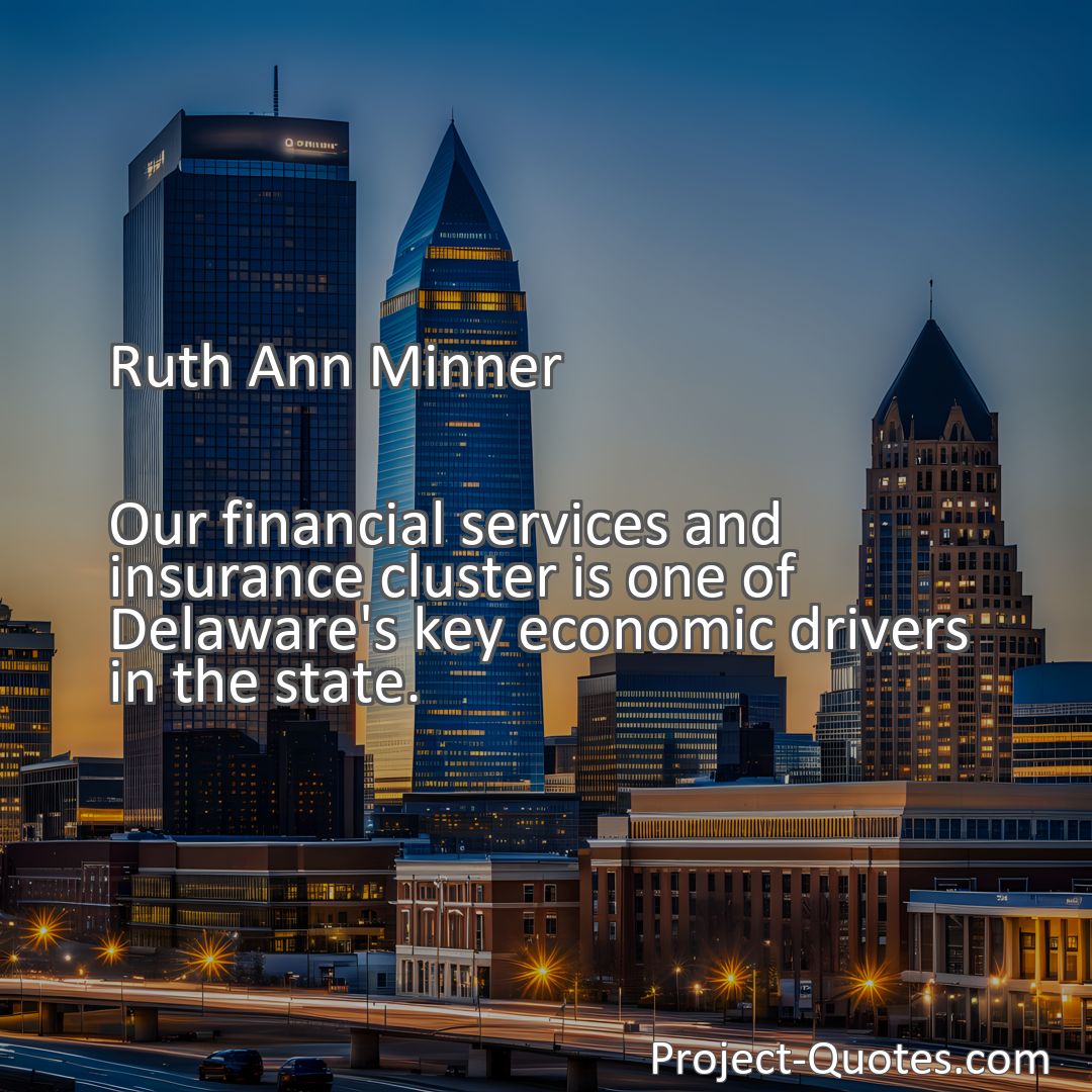 Freely Shareable Quote Image Our financial services and insurance cluster is one of Delaware's key economic drivers in the state.