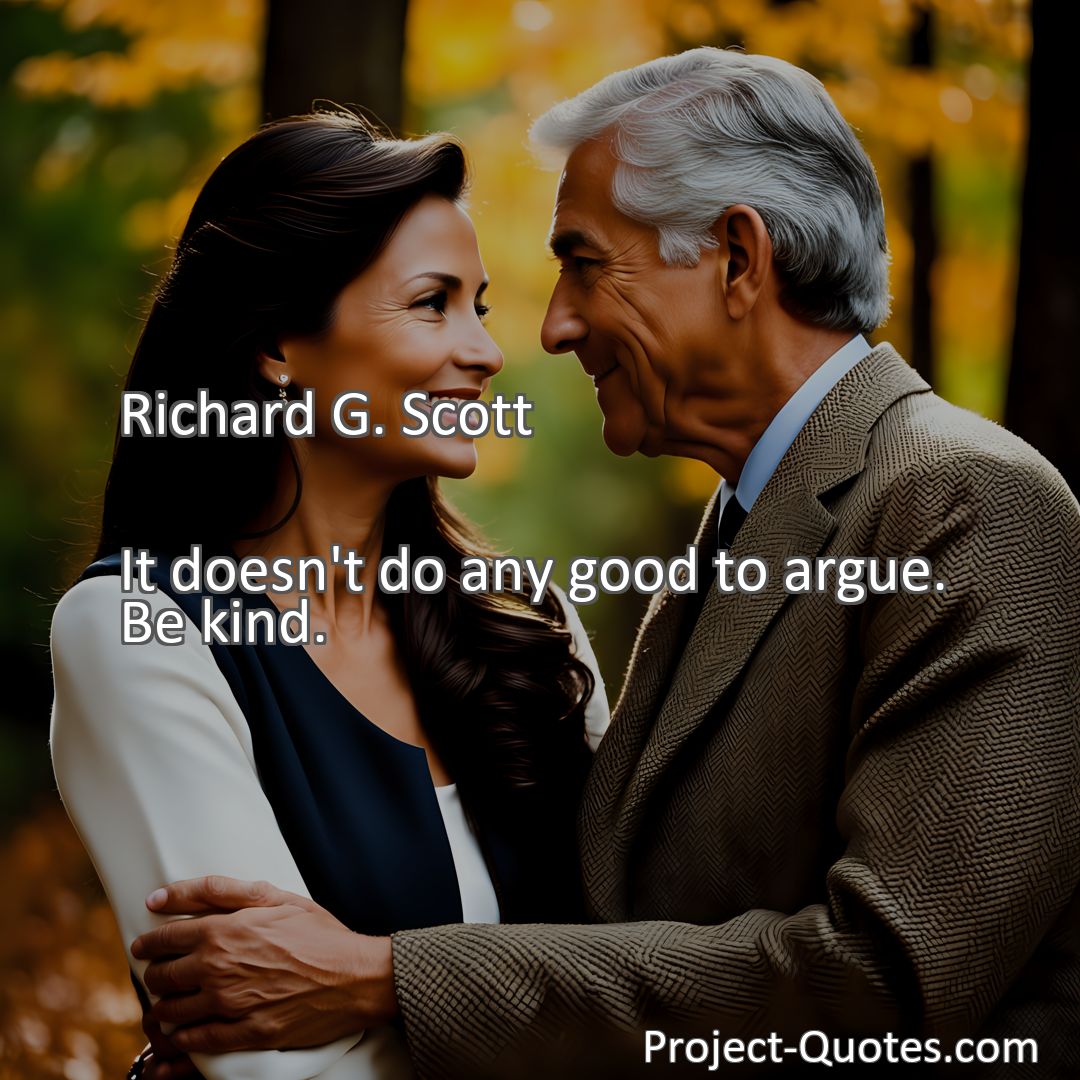 Freely Shareable Quote Image It doesn't do any good to argue. Be kind.