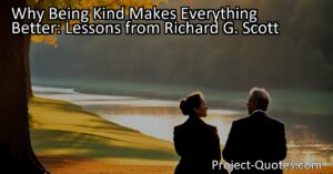 Why Being Kind Makes Everything Better: Lessons from Richard G. Scott