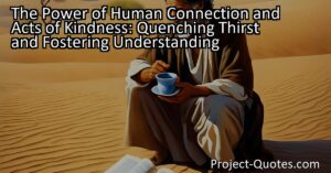 The Power of Human Connection and Acts of Kindness: Quenching Thirst and Fostering Understanding