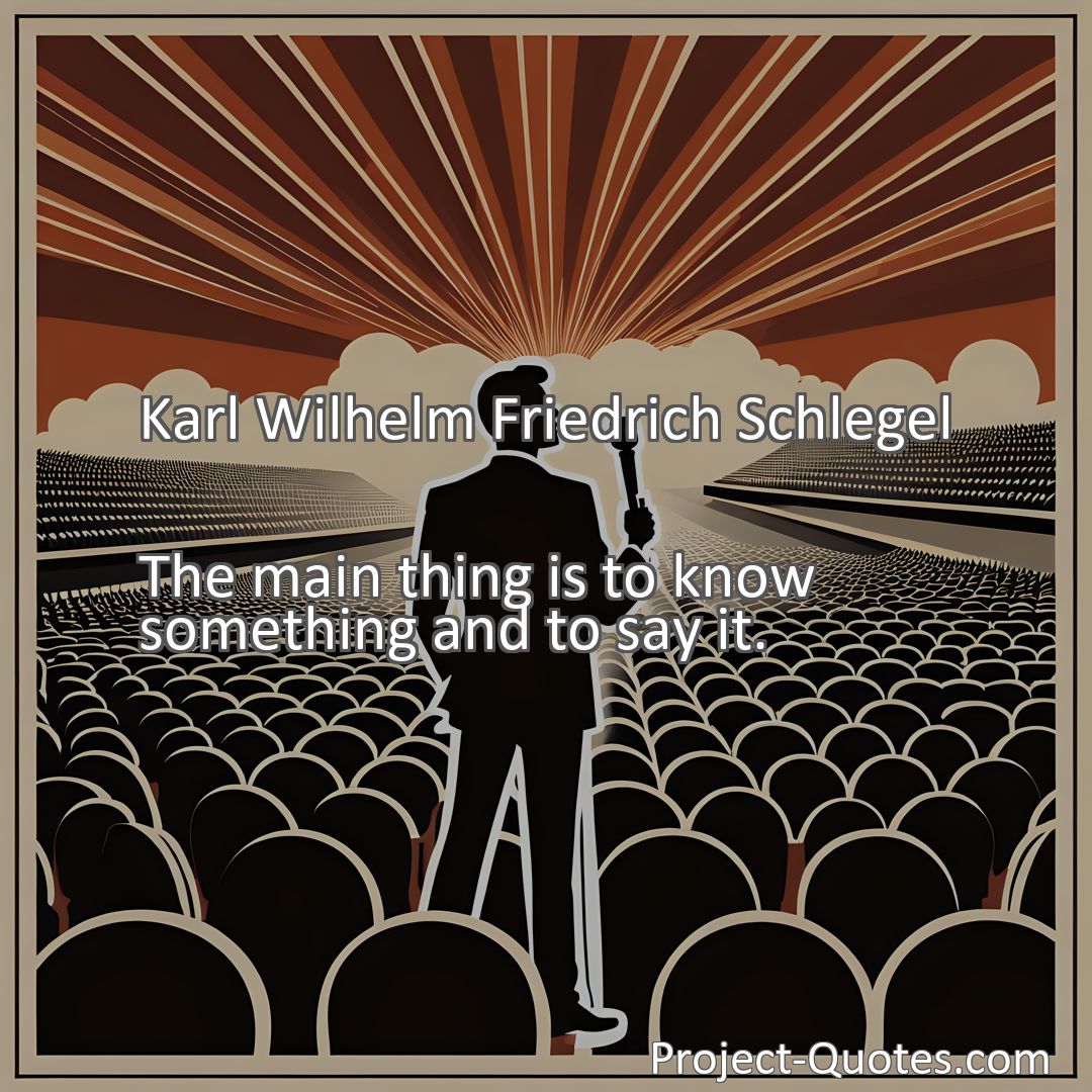 Freely Shareable Quote Image The main thing is to know something and to say it.