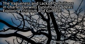 The Vagueness and Lack of Definitions in Charles Darwin's Evolutionary Ideas: Exploring Criticism and Context