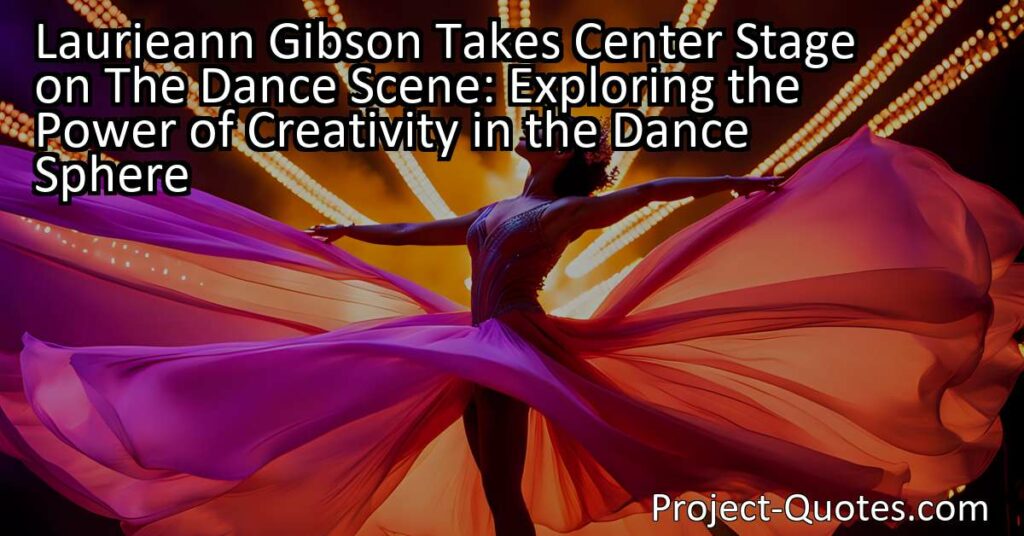 Laurieann Gibson Takes Center Stage on The Dance Scene: Exploring the Power of Creativity in the Dance Sphere