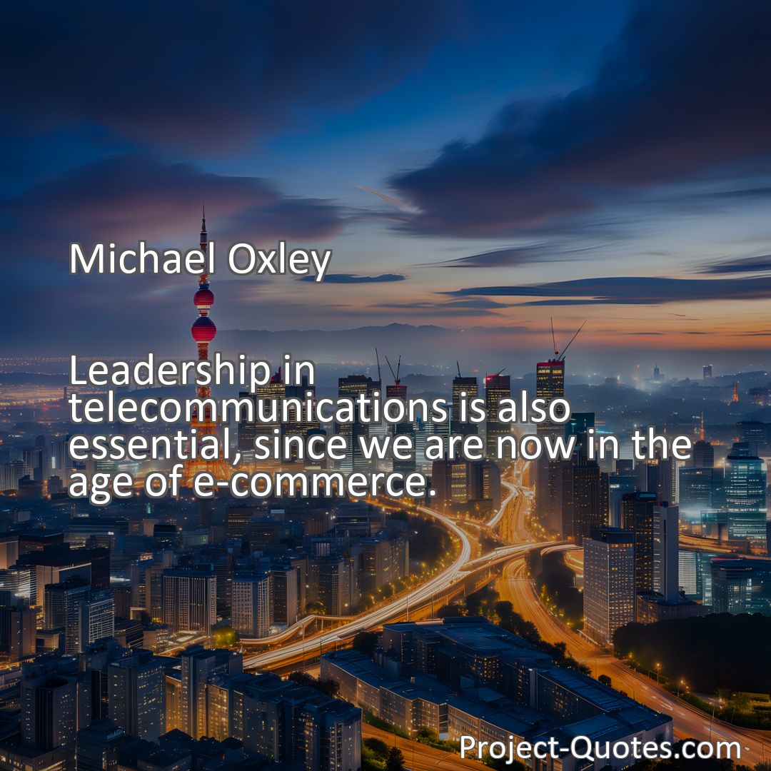 Freely Shareable Quote Image Leadership in telecommunications is also essential, since we are now in the age of e-commerce.