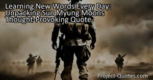 In "Learning New Words Every Day: Unpacking Sun Myung Moon's Thought-Provoking Quote