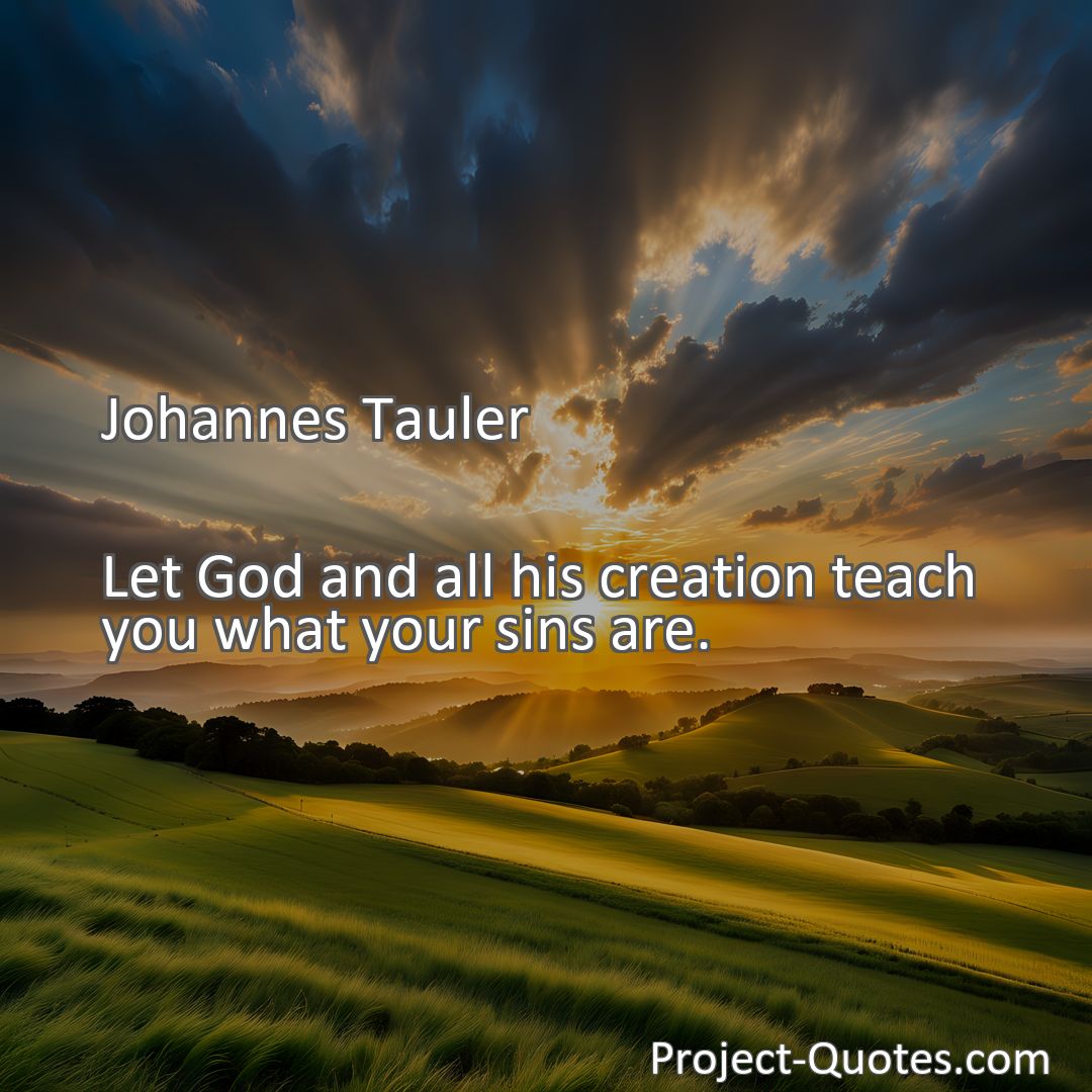 Freely Shareable Quote Image Let God and all his creation teach you what your sins are.