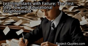 Learning Starts with Failure: The First Step Towards Educational Enlightenment