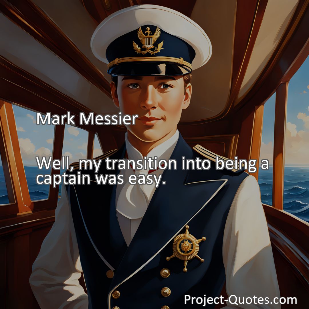 Freely Shareable Quote Image Well, my transition into being a captain was easy.