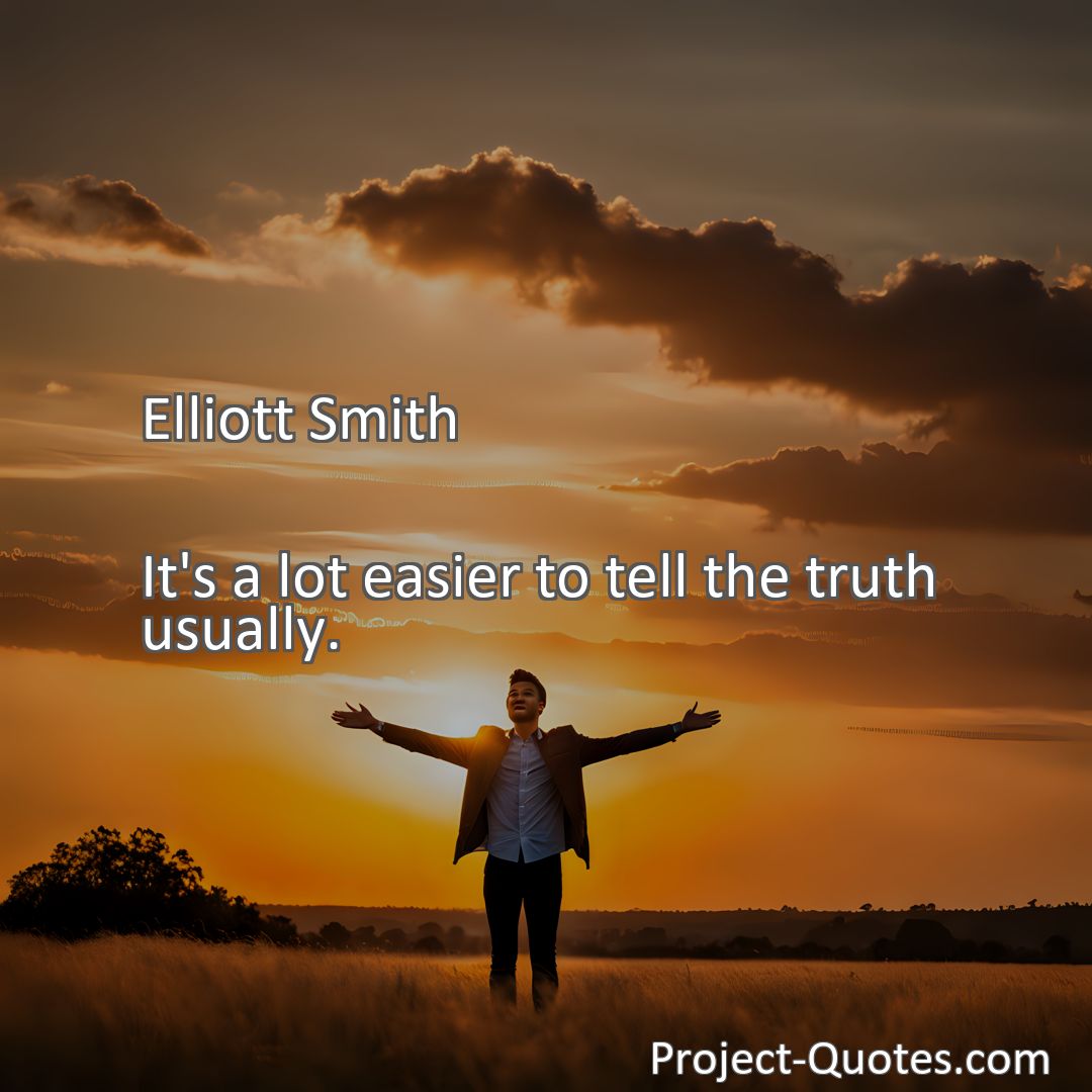 Freely Shareable Quote Image It's a lot easier to tell the truth usually.