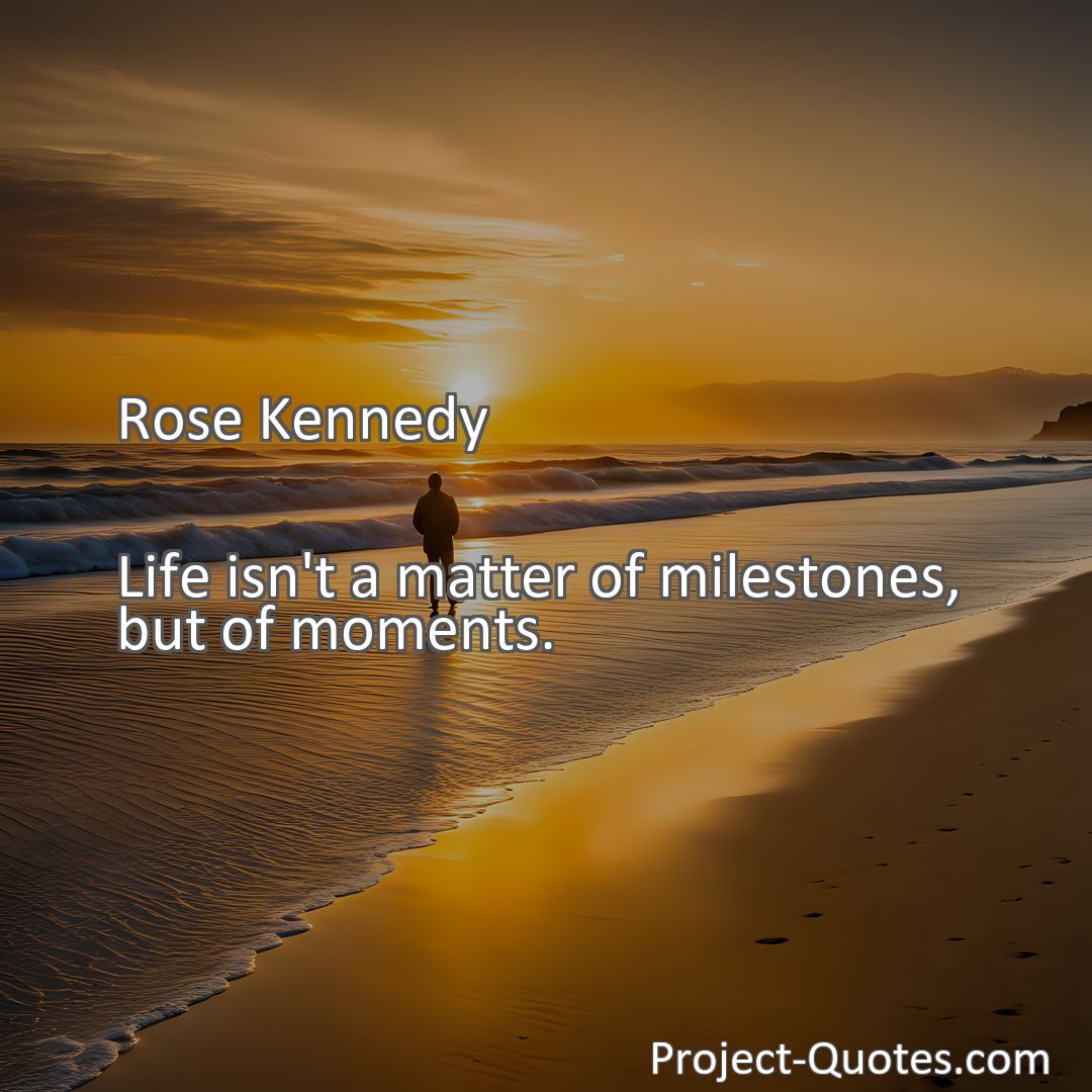 Freely Shareable Quote Image Life isn't a matter of milestones, but of moments.