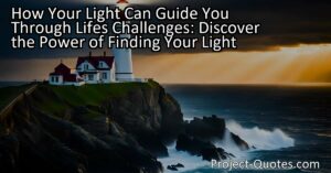 How Your Light Can Guide You Through Life's Challenges: Discover the Power of Finding Your Light