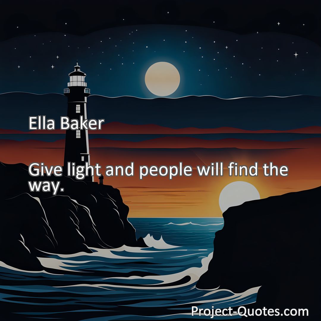 Freely Shareable Quote Image Give light and people will find the way.