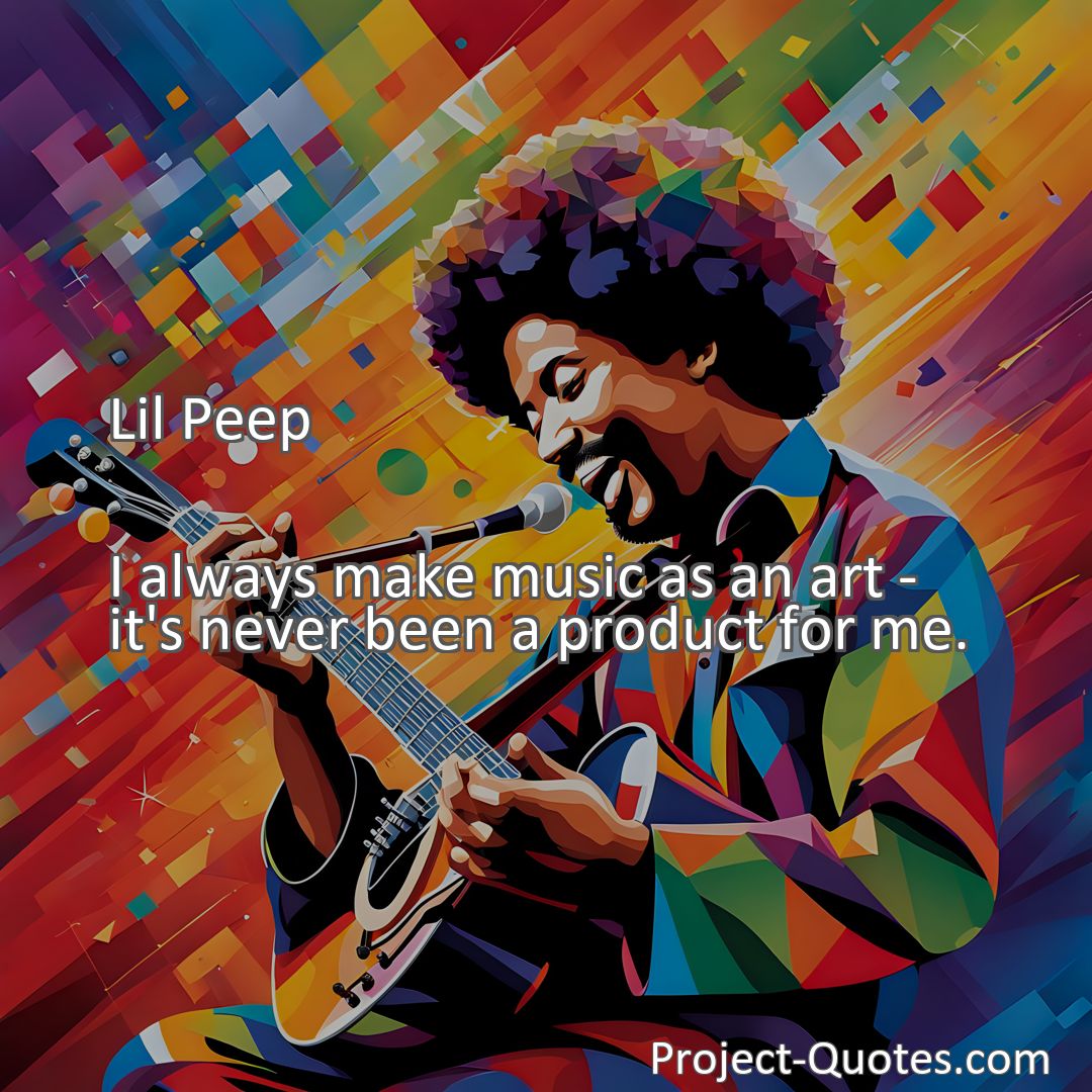 Freely Shareable Quote Image I always make music as an art - it's never been a product for me.