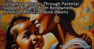 Renowned American musician Buck Owens reflects on the impact of parental support in his pursuit of dreams. He shares his mother's sentiment of living through him